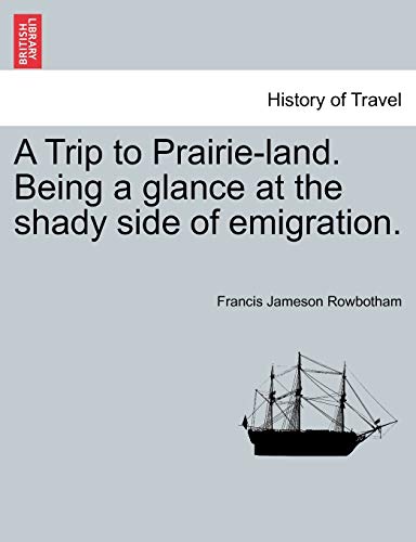 Stock image for A Trip to Prairieland Being a glance at the shady side of emigration for sale by PBShop.store US