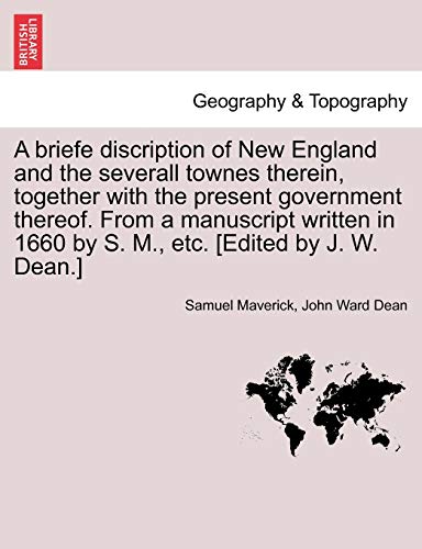 A briefe discription of New England and the severall townes therein, together with the present government thereof. From a manuscript written in 1660 by S. M., etc. [Edited by J. W. Dean.] - Samuel Maverick; John Ward Dean