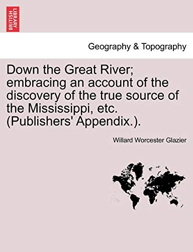 Stock image for Down the Great River; embracing an account of the discovery of the true source of the Mississippi, etc. (Publishers' Appendix.). for sale by Books From California