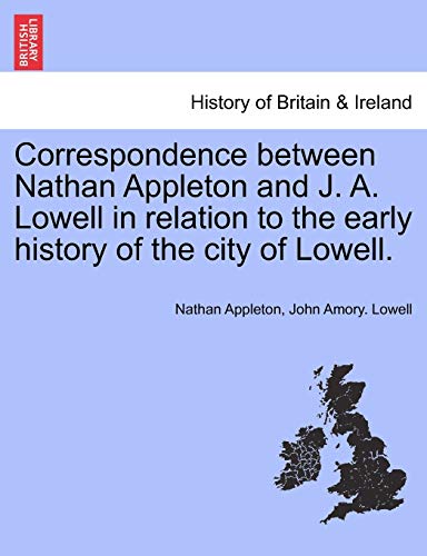 Imagen de archivo de Correspondence between Nathan Appleton and J. A. Lowell in relation to the early history of the city of Lowell. a la venta por Bookmans