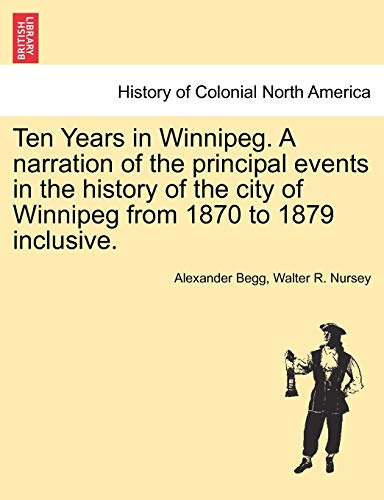 Stock image for Ten Years in Winnipeg A narration of the principal events in the history of the city of Winnipeg from 1870 to 1879 inclusive for sale by PBShop.store US