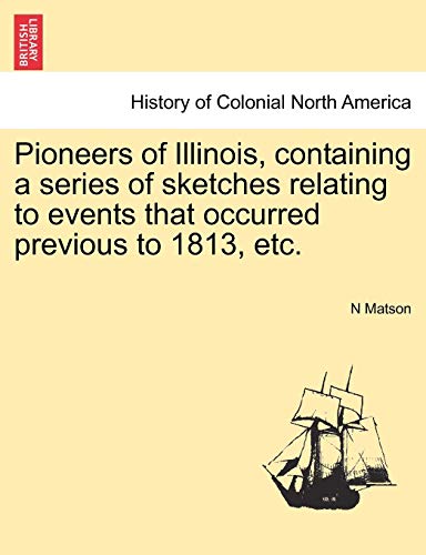 Stock image for Pioneers of Illinois, Containing a Series of Sketches Relating to Events That Occurred Previous to 1813, Etc. for sale by Lucky's Textbooks