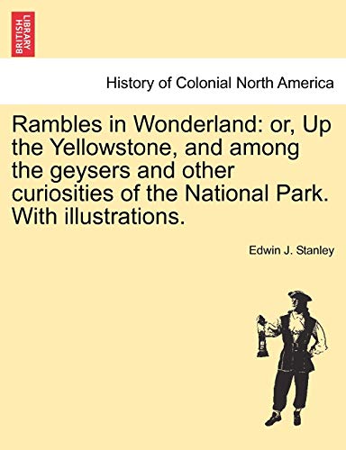 Stock image for Rambles in Wonderland: Or, Up the Yellowstone, and Among the Geysers and Other Curiosities of the National Park. with Illustrations. for sale by Lucky's Textbooks