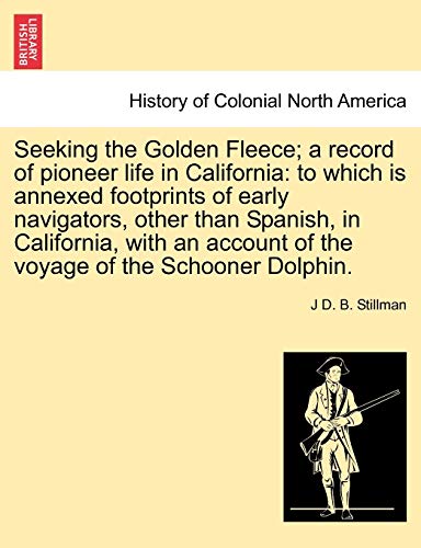 9781241336134: Seeking the Golden Fleece; A Record of Pioneer Life in California: To Which Is Annexed Footprints of Early Navigators, Other Than Spanish, in ... of the Voyage of the Schooner Dolphin.