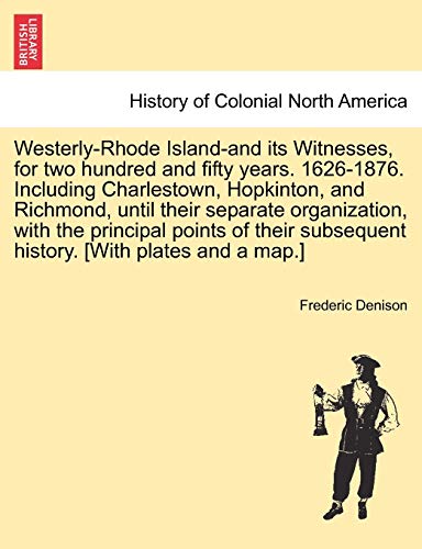 Beispielbild fr Westerly-Rhode Island-And Its Witnesses, for Two Hundred and Fifty Years. 1626-1876. Including Charlestown, Hopkinton, and Richmond, Until Their Separ zum Verkauf von ThriftBooks-Atlanta