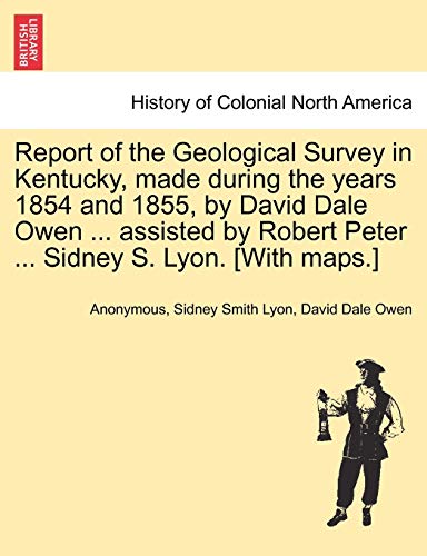 Stock image for Report of the Geological Survey in Kentucky, Made During the Years 1854 and 1855, by David Dale Owen . Assisted by Robert Peter . Sidney S. Lyon. [With Maps.] for sale by Lucky's Textbooks