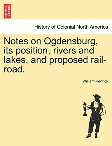 9781241337070: Notes on Ogdensburg, its position, rivers and lakes, and proposed rail-road.
