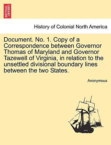 Imagen de archivo de Document. No. 1. Copy of a Correspondence between Governor Thomas of Maryland and Governor Tazewell of Virginia, in relation to the unsettled divisional boundary lines between the two States. a la venta por Chiron Media
