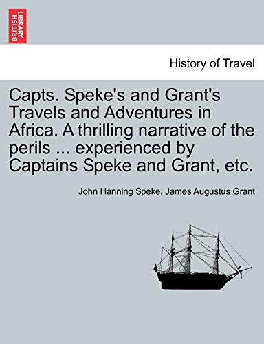 Beispielbild fr Capts. Speke's and Grant's Travels and Adventures in Africa. a Thrilling Narrative of the Perils . Experienced by Captains Speke and Grant, Etc. zum Verkauf von Lucky's Textbooks