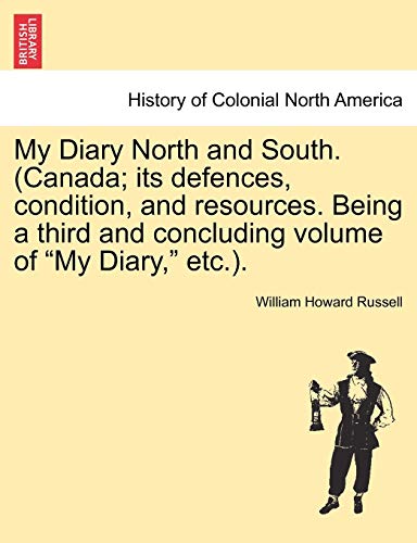 My Diary North and South. (Canada; its defences, condition, and resources. Being a third and concluding volume of "My Diary," etc.). Vol.III (9781241338589) by Russell, William Howard