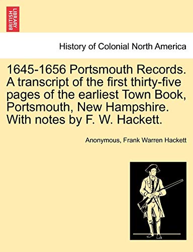 Stock image for 1645-1656 Portsmouth Records. a Transcript of the First Thirty-Five Pages of the Earliest Town Book, Portsmouth, New Hampshire. with Notes by F. W. Hackett. for sale by Lucky's Textbooks