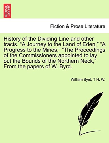 Stock image for History of the Dividing Line and other tracts A Journey to the Land of Eden, A Progress to the Mines, The Proceedings of the Commissioners Neck, From the papers of W Byrd Vol I for sale by PBShop.store US