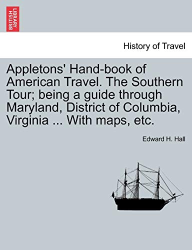 Appletons' Hand-book of American Travel. The Southern Tour; being a guide through Maryland, District of Columbia, Virginia . With maps, etc. - Hall, Edward H.