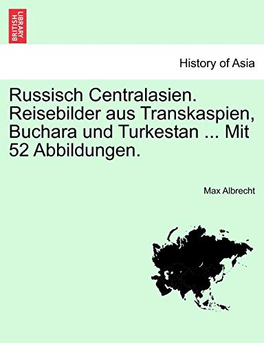 Russisch Centralasien. Reisebilder Aus Transkaspien, Buchara Und Turkestan . Mit 52 Abbildungen. (English and Russian Edition) - Albrecht, Max