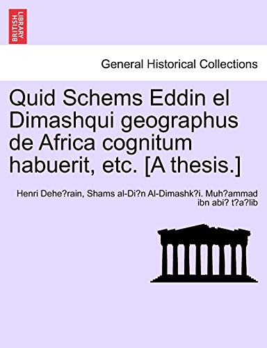 Stock image for Quid Schems Eddin El Dimashqui Geographus de Africa Cognitum Habuerit, Etc. [A Thesis.] (English and Latin Edition) for sale by Lucky's Textbooks