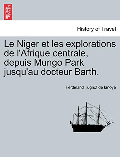 Stock image for Le Niger et les explorations de l'Afrique centrale, depuis Mungo Park jusqu'au docteur Barth. (French Edition) for sale by Lucky's Textbooks