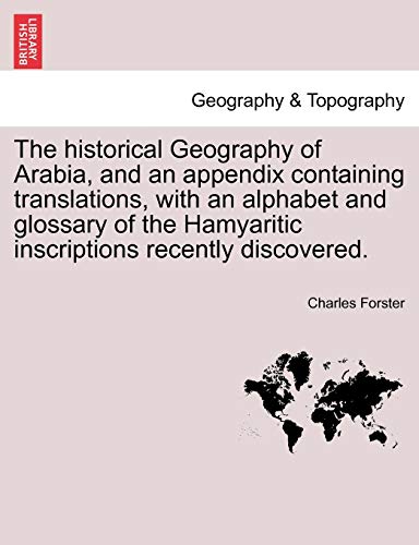 The historical Geography of Arabia, and an appendix containing translations, with an alphabet and glossary of the Hamyaritic inscriptions recently discovered. - Forster, Charles