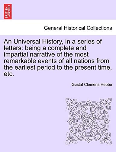 9781241341756: An Universal History, in a series of letters: being a complete and impartial narrative of the most remarkable events of all nations from the earliest period to the present time, etc.