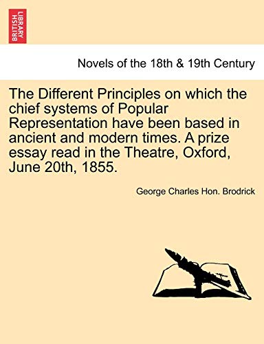 Stock image for The Different Principles on Which the Chief Systems of Popular Representation Have Been Based in Ancient and Modern Times. a Prize Essay Read in the T for sale by Lucky's Textbooks