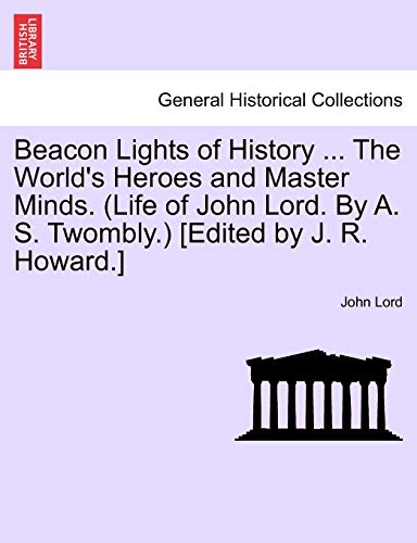 9781241342050: Beacon Lights of History ... The World's Heroes and Master Minds. (Life of John Lord. By A. S. Twombly.) [Edited by J. R. Howard.]