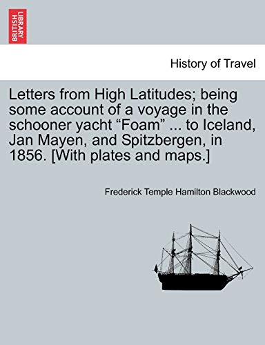9781241342425: Letters from High Latitudes; being some account of a voyage in the schooner yacht "Foam" ... to Iceland, Jan Mayen, and Spitzbergen, in 1856. [With plates and maps.]