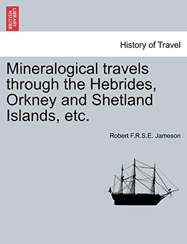 Imagen de archivo de Mineralogical travels through the Hebrides, Orkney and Shetland Islands, etc VOLUME I a la venta por PBShop.store US