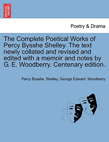 9781241343262: The Complete Poetical Works of Percy Bysshe Shelley. The text newly collated and revised and edited with a memoir and notes by G. E. Woodberry. Centenary edition.
