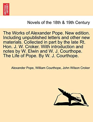 Stock image for The Works of Alexander Pope New edition Including unpublished letters and other new materials Collected in part by the late Rt Hon J W Croker The Life of Pope By W J Courthope for sale by PBShop.store US