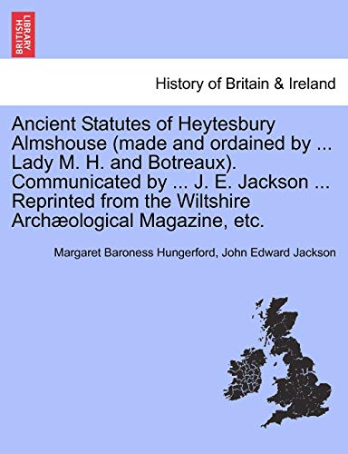 Imagen de archivo de Ancient Statutes of Heytesbury Almshouse (Made and Ordained by . Lady M. H. and Botreaux). Communicated by . J. E. Jackson . Reprinted from the Wiltshire Archaeological Magazine, Etc. a la venta por Lucky's Textbooks