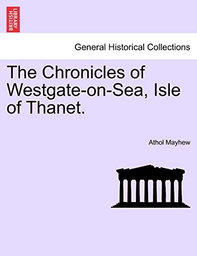 The Chronicles of Westgate-On-Sea, Isle of Thanet. (9781241348526) by Mayhew, Athol