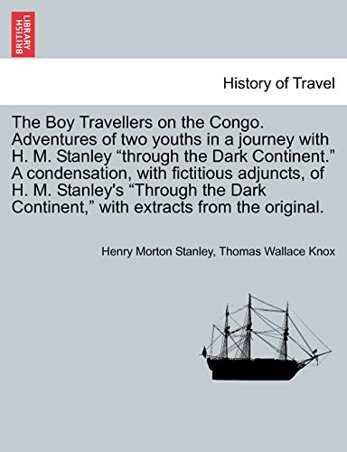 The Boy Travellers on the Congo. Adventures of Two Youths in a Journey with H. M. Stanley "Through the Dark Continent." a Condensation, with ... Continent," with Extracts from the Original. (9781241349318) by Stanley, Henry Morton; Knox, Thomas Wallace
