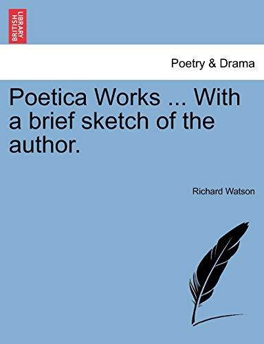 Poetica Works ... with a Brief Sketch of the Author. (9781241349448) by Watson Philosopher, Richard