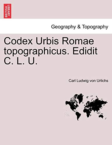 9781241349585: Codex Urbis Romae topographicus. Edidit C. L. U.