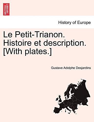 9781241350383: Le Petit-Trianon. Histoire et description. [With plates.]