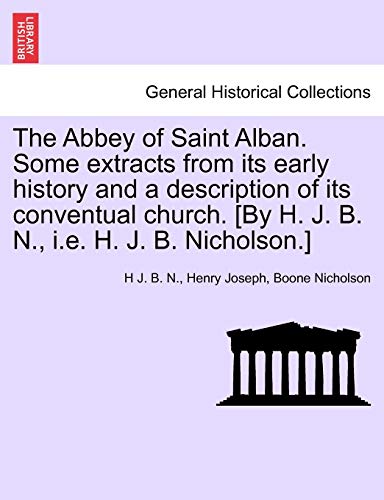 Imagen de archivo de The Abbey of Saint Alban. Some Extracts from Its Early History and a Description of Its Conventual Church. [By H. J. B. N., i.e. H. J. B. Nicholson.] a la venta por Lucky's Textbooks