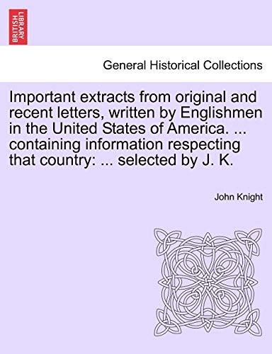 Beispielbild fr Important Extracts from Original and Recent Letters, Written by Englishmen in the United States of America. . Containing Information Respecting That Country: . Selected by J. K. zum Verkauf von Ebooksweb