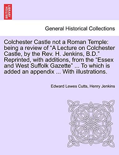 9781241350789: Colchester Castle not a Roman Temple: being a review of "A Lecture on Colchester Castle, by the Rev. H. Jenkins, B.D." Reprinted, with additions, from ... is added an appendix ... With illustrations.