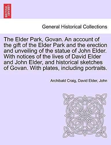The Elder Park, Govan. an Account of the Gift of the Elder Park and the Erection and Unveiling of the Statue of John Elder. with Notices of the Lives ... of Govan. with Plates, Including Portraits. (9781241350871) by Craig, Archibald; Elder MB Chb, David; Pope John XXIII
