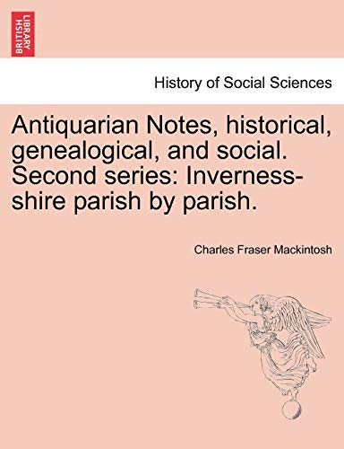 Stock image for Antiquarian Notes, historical, genealogical, and social. Second series: Inverness-shire parish by parish. for sale by Lucky's Textbooks