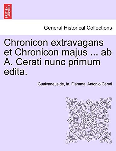 Chronicon extravagans et Chronicon majus . ab A. Cerati nunc primum edita. - Gualvaneus de Flamma