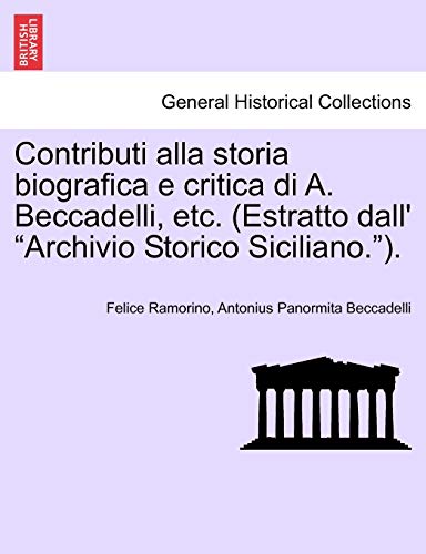 Stock image for Contributi Alla Storia Biografica E Critica Di A. Beccadelli, Etc. (Estratto Dall' Archivio Storico Siciliano.). (English and Italian Edition) for sale by Lucky's Textbooks