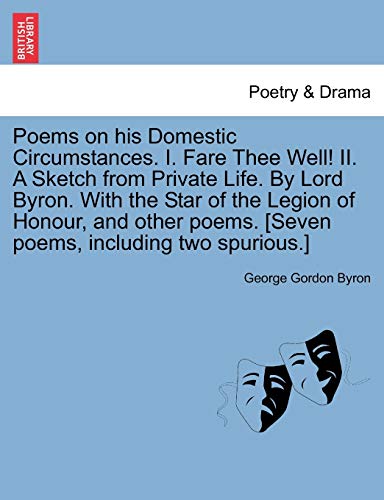 9781241355005: Poems on His Domestic Circumstances. I. Fare Thee Well! II. a Sketch from Private Life. by Lord Byron. with the Star of the Legion of Honour, and Othe