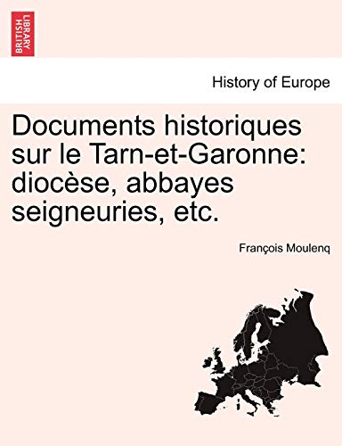 Stock image for Documents historiques sur le Tarn-et-Garonne: diocèse, abbayes seigneuries, etc. Tome Troisieme (French Edition) for sale by GF Books, Inc.