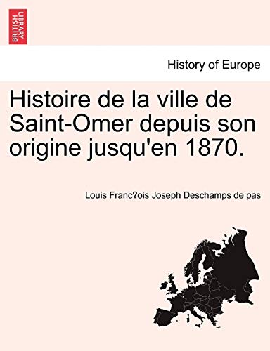 Stock image for Histoire de la ville de Saint-Omer depuis son origine jusqu'en 1870. (French Edition) for sale by Lucky's Textbooks