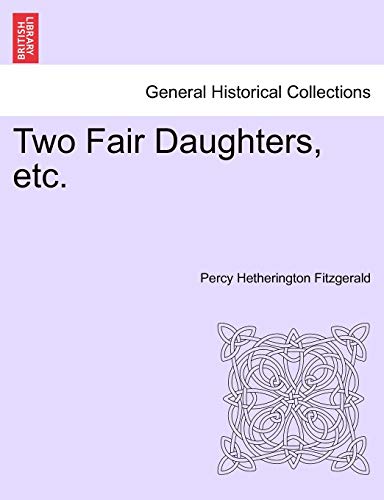 Two Fair Daughters, Etc. (9781241361617) by Fitzgerald, Percy Hetherington