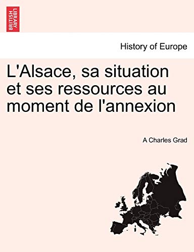 Imagen de archivo de LAlsace, Sa Situation Et Ses Ressources Au Moment de LAnnexion (French Edition) a la venta por Ebooksweb