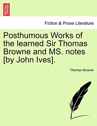 Stock image for Posthumous Works of the Learned Sir Thomas Browne and Ms. Notes [By John Ives]. for sale by Lucky's Textbooks