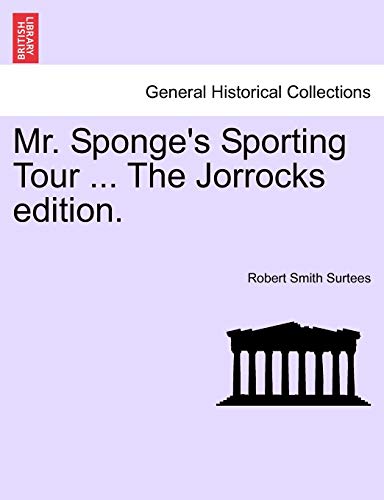 Mr. Sponge's Sporting Tour ... the Jorrocks Edition. (9781241365967) by Surtees, Robert Smith