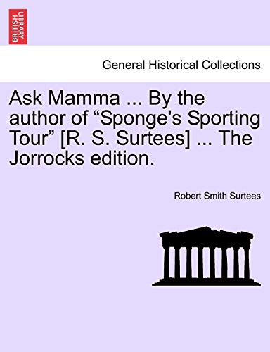 9781241366230: Ask Mamma ... By the author of "Sponge's Sporting Tour" [R. S. Surtees] ... The Jorrocks edition.