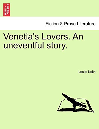 Venetia s Lovers. An uneventful story. VOL. I - Keith, Leslie